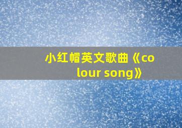 小红帽英文歌曲《colour song》